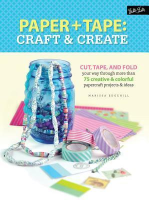 Paper & Tape: Craft & Create: Cut, tape, and fold your way through more than 75 creative & colorful papercraft projects & ideas by Marisa Edghill