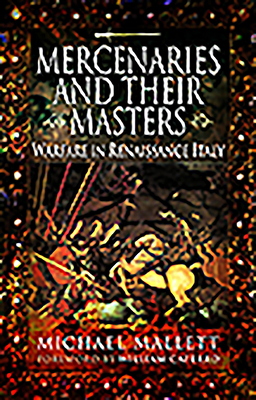 Mercenaries and Their Masters: Warfare in Renaissance Italy by Michael Mallett