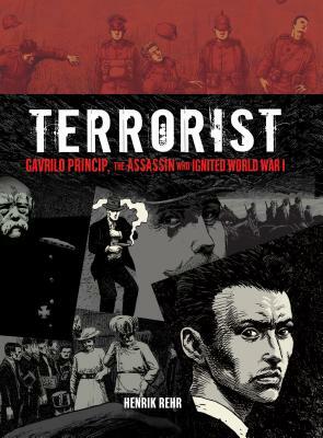 Terrorist: Gavrilo Princip, the Assassin Who Ignited World War I by Henrik Rehr
