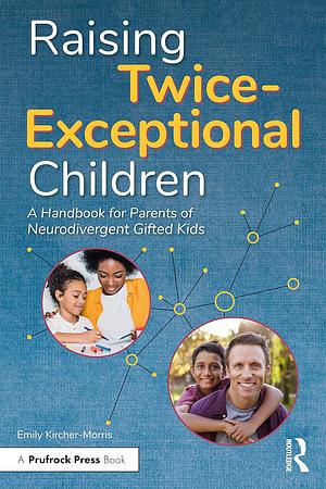 Raising Twice-Exceptional Children: A Handbook for Parents of Neurodivergent Gifted Kids by Emily Kircher-Morris