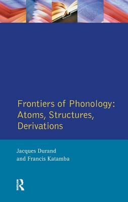 Frontiers of Phonology: Atoms, Structures and Derivations by Jacques Durand