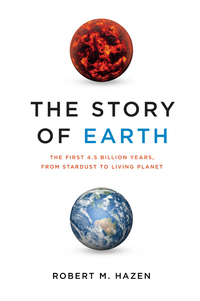 The Story of Earth: The First 4.5 Billion Years, from Stardust to Living Planet by Robert M. Hazen