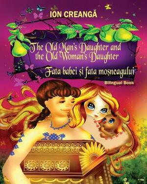 The Old Man's Daughter and the Old Woman's Daughter / Fata babei si fata mosneagului by Ion Creanga