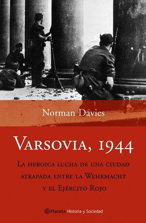 Varsovia 1944. La heroica luha de una ciudad atrapada entre la Wermacht y el ejército rojo by Norman Davies