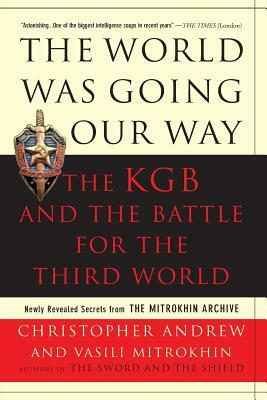 The World Was Going Our Way: The KGB and the Battle for the the Third World: Newly Revealed Secrets from the Mitrokhin Archive by Christopher Andrew