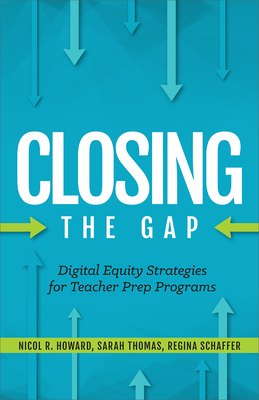 Closing the Gap: Digital Equity Strategies for Teacher Prep Programs by Sarah Thomas, Regina Schaffer, Nicol R. Howard