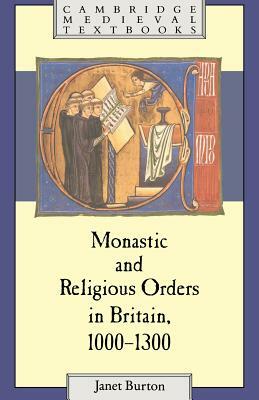 Monastic and Religious Orders in Britain, 1000 1300 by Janet Burton