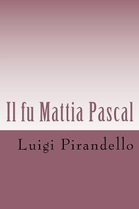 Il fu Mattia Pascal: by Luigi Pirandello, Luigi Pirandello