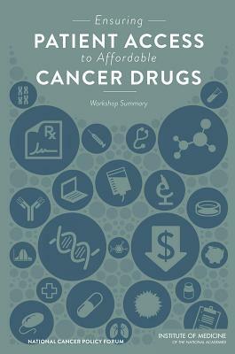 Ensuring Patient Access to Affordable Cancer Drugs: Workshop Summary by Board on Health Care Services, Institute of Medicine, National Cancer Policy Forum