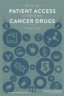 Ensuring Patient Access to Affordable Cancer Drugs: Workshop Summary by Institute of Medicine, National Cancer Policy Forum, Board on Health Care Services