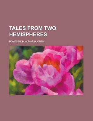 Tales from Two Hemispheres by Hjalmar Hjorth Boyesen