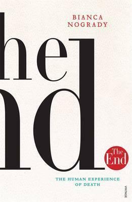 The End: The Human Experience Of Death by Bianca Nogrady