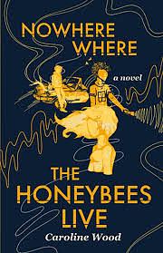 Nowhere Where the Honeybees Live by Caroline Wood