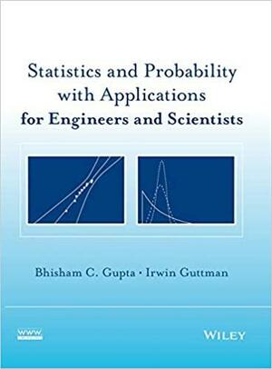 Statistics and Probability with Applications for Engineers and Scientists by Irwin Guttman, Bhisham C. Gupta