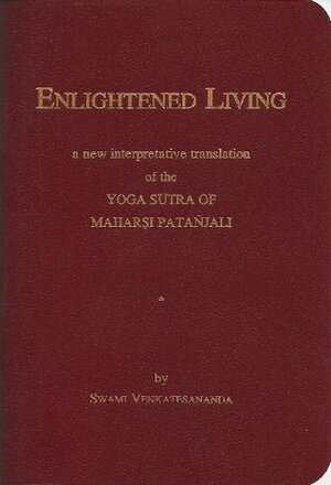 Enlightened Living: A New Interpretative Translation of the Yoga Sutra of Maharisi Patanjali by Swami Venkatesananda