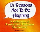 101 Reasons Not to Do Anything: A Collection of Cynical and Defeatist Quotations by Robert Bircher