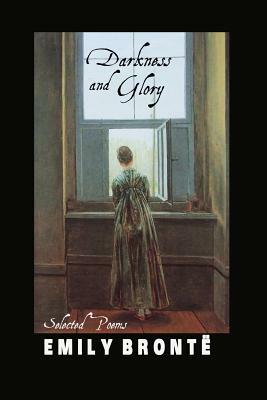 Darkness and Glory: Selected Poems by Emily Brontë
