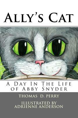 Ally's Cat: A Day In The Life of Abby Snyder by Thomas D. Perry