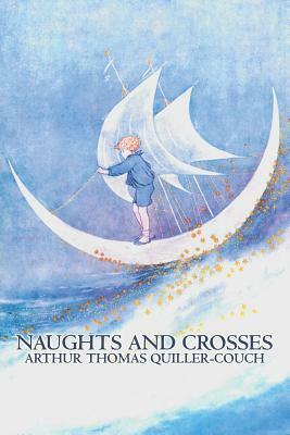 Naughts and Crosses by Arthur Thomas Quiller-Couch, Fiction, Action & Adventure by Q., Arthur Thomas Quiller-Couch