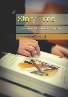 Story Time: A collection of stories to delight and inspire. by Julie MacDonald