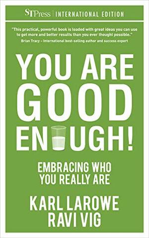 You Are Good Enough!: Embracing who you really are by Karl Larowe, Jill Lim, Ravi Vig