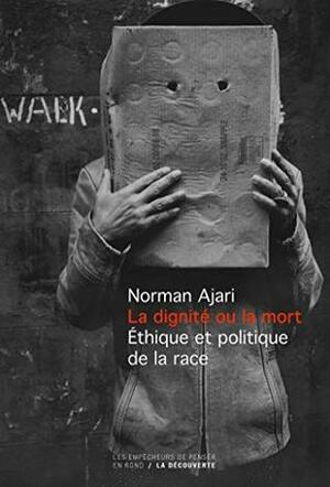 La dignité ou la mort by Norman Ajari