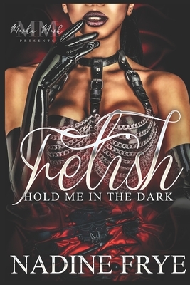 Fetish: Hold Me In The Dark by Nadine Frye