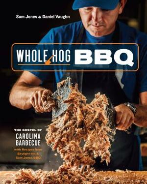 Whole Hog BBQ: The Gospel of Carolina Barbecue with Recipes from Skylight Inn and Sam Jones BBQ [a Cookbook] by Sam Jones, Daniel Vaughn