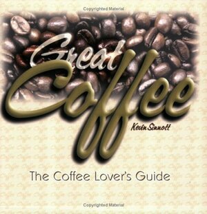 Great Coffee: The Coffee Lover's Guide by Kevin Sinnott