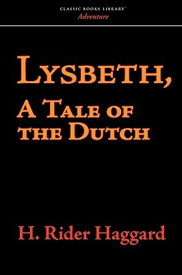 Lysbeth, a Tale of the Dutch by H. Rider Haggard