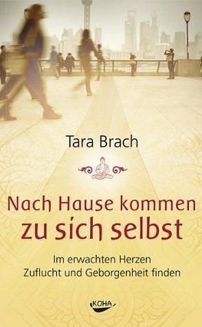 Nach Hause kommen zu sich selbst: Im erwachten Herzen Zuflucht und Geborgenheit finden by Tara Brach, Tara Brach