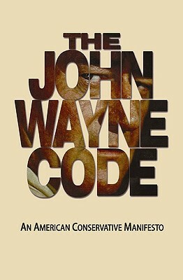 The John Wayne Code: An American Conservative Manifesto by Michael Turback