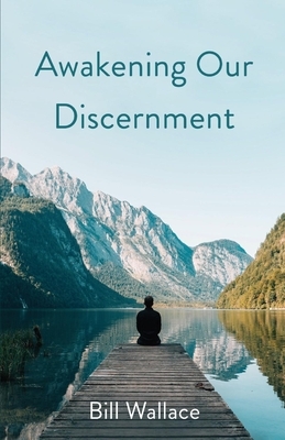 Awakening Our Discernment by Bill Wallace