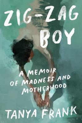 Zig-Zag Boy: A Memoir of Madness and Motherhood by Tanya Frank, Tanya Frank