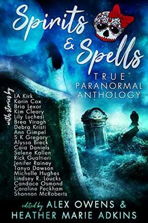 Spirits & Spells by Caroline Peckham, Jennifer Rainey, Brea Viragh, Heather Marie Adkins, Alyssa Breck, Shannon McRoberts, Kim Cleary, Caia Daniels, Michelle Hughes, L.A. Kirk, Selene Kallan, Lily Luchesi, Alex Owens, Karin Cox, Ann Gimpel, Debra Kristi, Tanya Dawson, Lindsey R. Loucks, Rick Gualtieri, Bria Lexor, S.K. Gregory, Candace Osmond