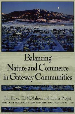 Balancing Nature and Commerce in Gateway Communities by Luther Propst, Jim Howe, Edward T. McMahon