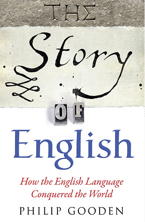 The Story of English by Philip Gooden