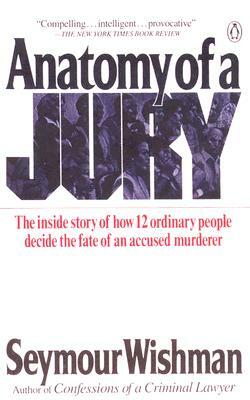 Anatomy of a Jury: The Inside Story of How 12 Ordinary People Decide the Fate of an Accused Murderer by Seymour Wishman