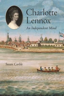 Charlotte Lennox: An Independent Mind by Susan Carlile