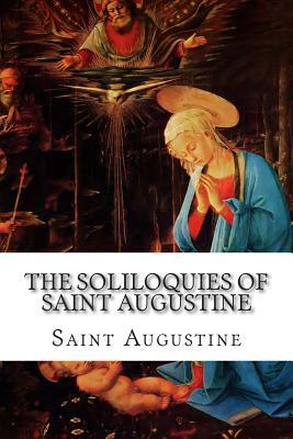 The Soliloquies of Saint Augustine by Saint Augustine of Hippo