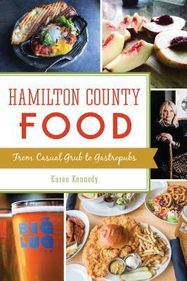 Hamilton County Food: From Casual Grub to Gastropubs by Karen Kennedy