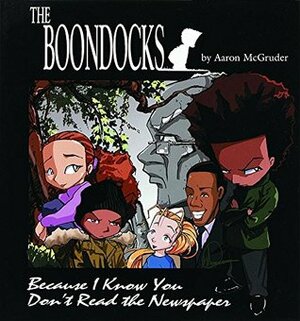 The Boondocks: Because I Know You Don't Read the Newspaper by Aaron McGruder