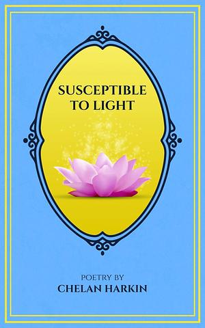 Susceptible to Light: Poetry by Chelan Harkin by Chelan Harkin, Chelan Harkin