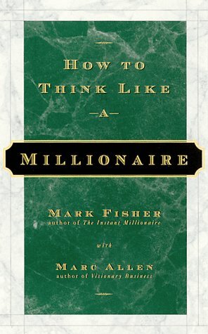 How to Think Like a Millionaire by Mark Fisher, Marc Allen