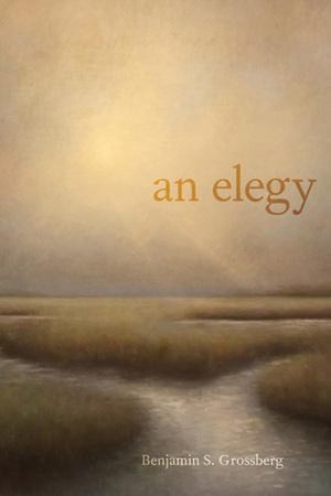 An Elegy by Benjamin S. Grossberg