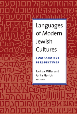 Languages of Modern Jewish Cultures: Comparative Perspectives by Anita Norich, Joshua L. Miller