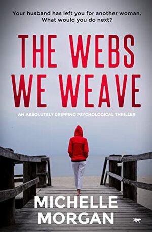 The Webs We Weave: an absolutely gripping psychological thriller by Michelle Morgan