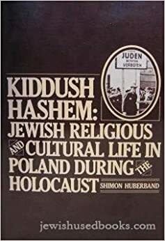Kiddush Hashem: Jewish Religious and Cultural Life in Poland During the Holocaust by Robert S. Hirt, Jeffrey S. Gurock, Shimon Huberband