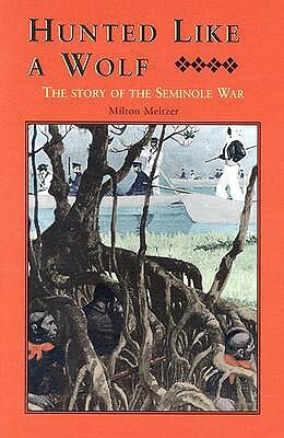 Hunted Like a Wolf: The Story of the Seminole War by Milton Meltzer