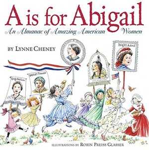 A is for Abigail: An Almanac of Amazing American Women by Lynne Cheney